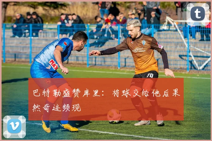 巴特勒盛赞库里：将球交给他后果然奇迹频现