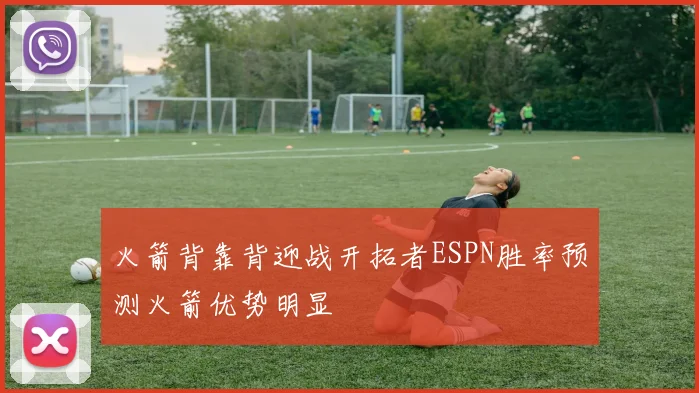 火箭背靠背迎战开拓者ESPN胜率预测火箭优势明显